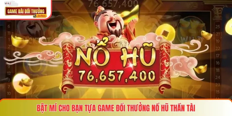 Bật mí cho bạn tựa game đổi thưởng Nổ Hũ Thần Tài